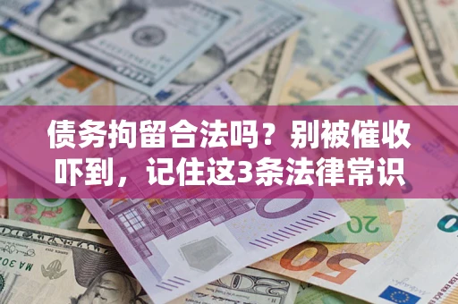 武汉债务拘留合法吗?别被催收吓到,记住这3条法律常识 武汉债务拘留合法吗?别被催收吓到,记住这3条法律常识