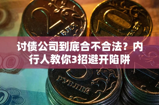 武汉讨债公司到底合不合法？内行人教你3招避开陷阱