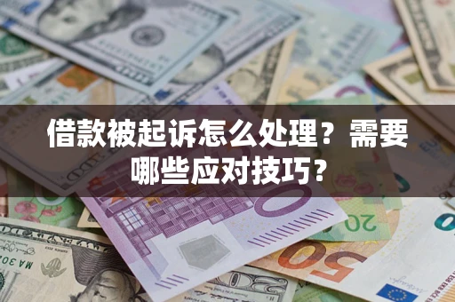 武汉借款被起诉怎么处理？需要哪些应对技巧？