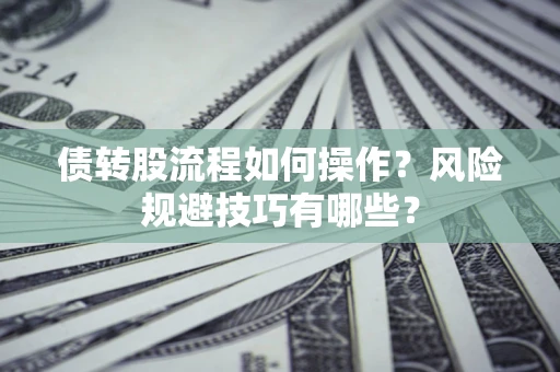 武汉债转股流程如何操作？风险规避技巧有哪些？