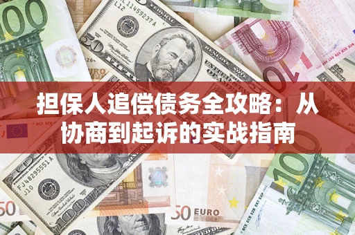 武汉担保人追偿债务全攻略:从协商到起诉的实战指南 武汉担保人追偿债务全攻略:从协商到起诉的实战指南