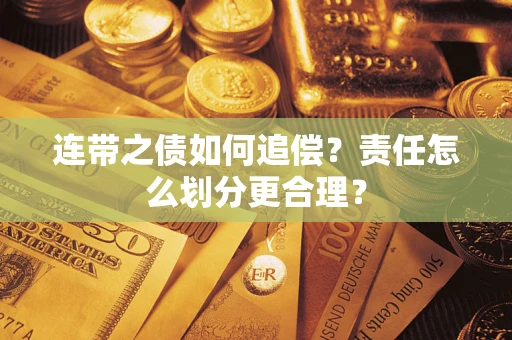 武汉连带之债如何追偿？责任怎么划分更合理？
