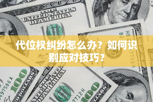 武汉代位权纠纷怎么办？如何识别应对技巧？