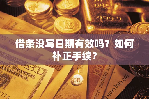 武汉借条没写日期有效吗？如何补正手续？
