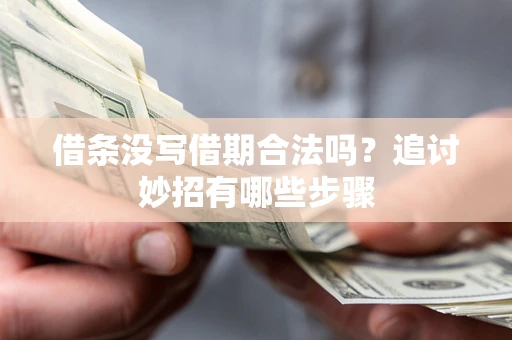 武汉借条没写借期合法吗？追讨妙招有哪些步骤