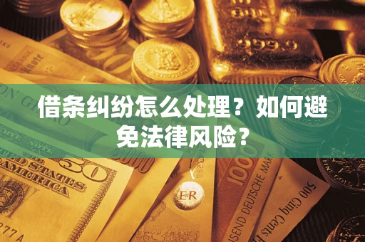武汉借条纠纷怎么处理？如何避免法律风险？