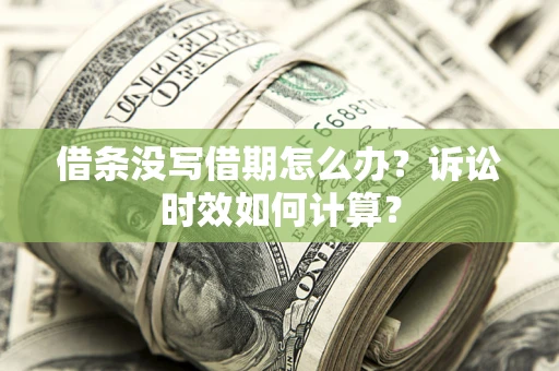 武汉借条没写借期怎么办？诉讼时效如何计算？
