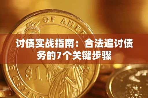 武汉讨债实战指南：合法追讨债务的7个关键步骤